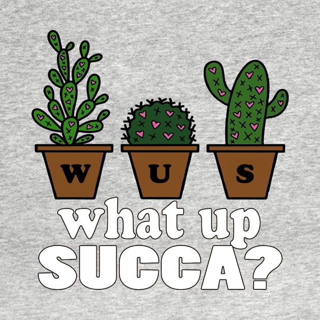 Succulent funny Shirt Punny Cactus plant WUC What Up Succa? by NaniMc